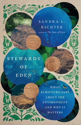 Stewards of Eden: What Scripture Says about the Environment and Why It Matters by Richter, Sandra L.