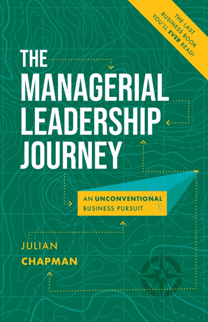 The Managerial Leadership Journey: An Unconventional Business Pursuit by Julian Chapman