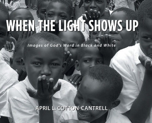 When the Light Shows Up: Images of God's Word in Black and White by Cotton-Cantrell, April L.