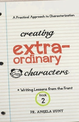 Creating Extraordinary Characters: a simple, practical approach to creating unforgettable characters by Hunt, Angela