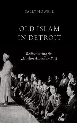 Old Islam in Detroit: Rediscovering the Muslim American Past by Howell, Sally