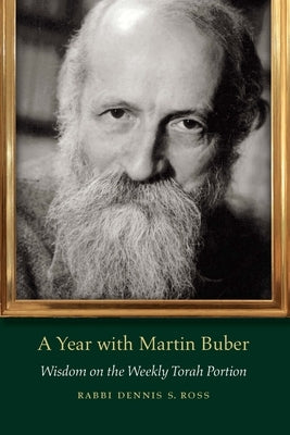 A Year with Martin Buber: Wisdom on the Weekly Torah Portion by Ross, Dennis S.