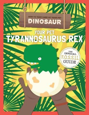 Your Pet Tyrannosaurus Rex by Holmes, Kirsty