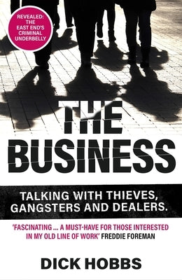 The Business: Talking with Thieves, Gangsters and Dealers by Hobbs, Dick