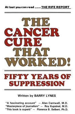 The Cancer Cure That Worked!: Fifty Years of Suppression by Lynes, Barry