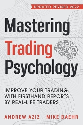 Mastering Trading Psychology: Improve Your Trading with Firsthand Reports by Real-Life Traders by Baehr, Mike