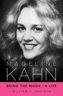 Madeline Kahn: Being the Music, a Life by Madison, William V.