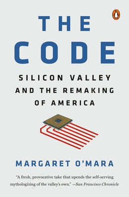 The Code: Silicon Valley and the Remaking of America by O'Mara, Margaret