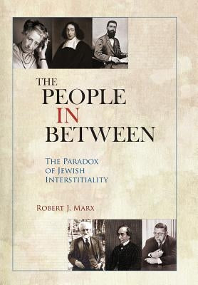 The People in Between: The Paradox of Jewish Interstitiality by Marx, Robert