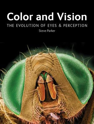 Color and Vision: The Evolution of Eyes and Perception by Parker, Steve