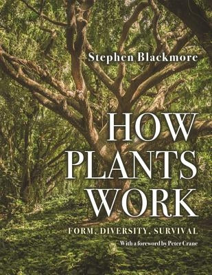 How Plants Work: Form, Diversity, Survival by Blackmore, Stephen