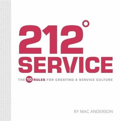 212° Service Lib/E: The 10 Rules for Creating a Service Culture by Anderson, Mac