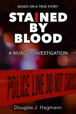 Stained By Blood: A Murder Investigation by Hagmann, Douglas J.