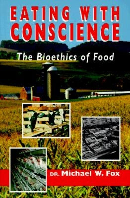 Eating with Conscience: Bioethics for Consumers by Fox, Michael W.