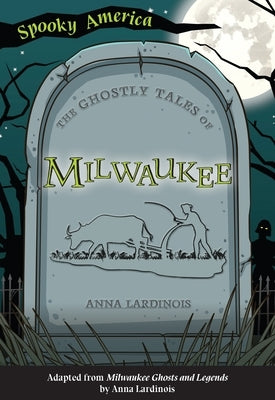 The Ghostly Tales of Milwaukee by Lardinois, Anna