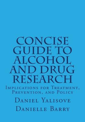 Concise Guide to Alcohol and Drug Research: Implications for Treatment, Prevention, and Policy by Barry, Danielle