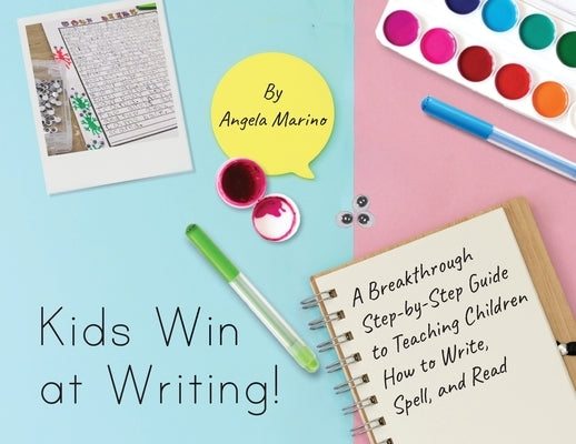 Kids Win at Writing!: A Breakthrough Step-by-Step Guide to Teaching Children How to Write, Spell, and Read by Marino, Angela