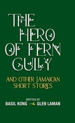 The Hero of Fern Gully and Other Jamaican Short Stories (Hardcover) by Kong, Basil