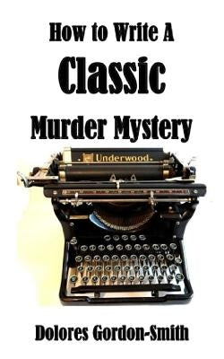How To Write A Classic Murder Mystery by Gordon-Smith, Dolores