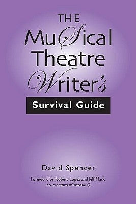 The Musical Theatre Writer's Survival Guide by Spencer, David