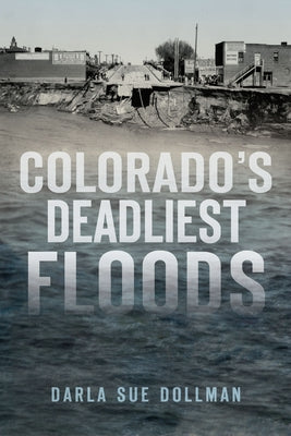 Colorado's Deadliest Floods by Dollman, Darla Sue