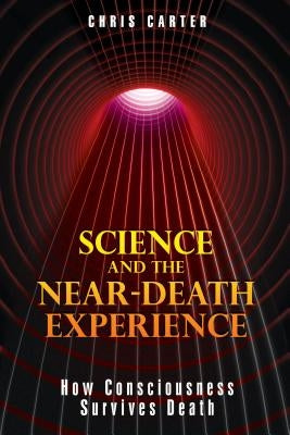 Science and the Near-Death Experience: How Consciousness Survives Death by Carter, Chris