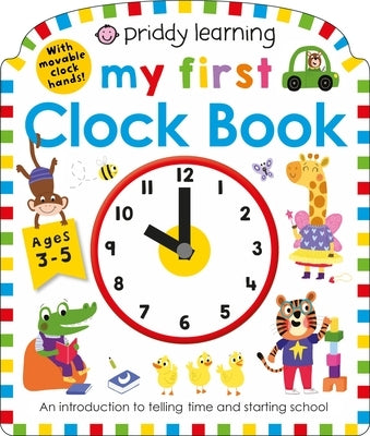 Priddy Learning: My First Clock Book: An Introduction to Telling Time and Starting School by Priddy, Roger
