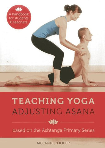 Teaching Yoga, Adjusting Asana: A Handbook for Students and Teachers by Cooper, Melanie