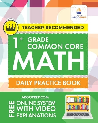 1st Grade Common Core Math: Daily Practice Workbook 1000+ Practice Questions and Video Explanations Argo Brothers by Argoprep