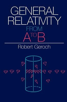 General Relativity from A to B by Geroch, Robert