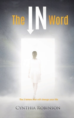 The IN Word: The 2 letters that will change your life by Robinson, Cynthia