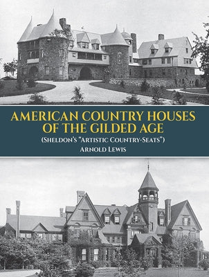 American Country Houses of the Gilded Age: (Sheldon's Artistic Country-Seats) by Lewis, A.