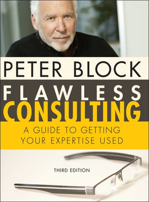 Flawless Consulting: A Guide to Getting Your Expertise Used by Block, Peter