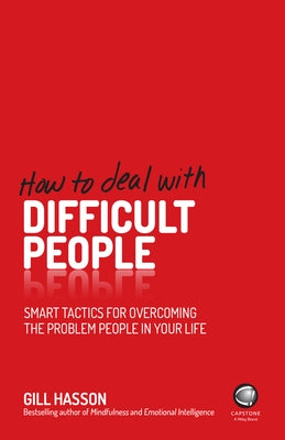 How to Deal with Difficult People: Smart Tactics for Overcoming the Problem People in Your Life by Hasson, Gill