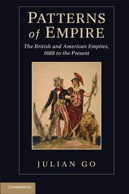 Patterns of Empire: The British and American Empires, 1688 to the Present by Go, Julian