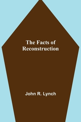 The Facts of Reconstruction by R. Lynch, John