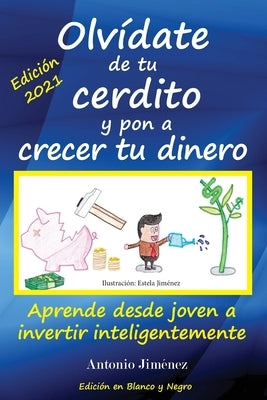 Olvídate de tu cerdito y pon a crecer tu dinero: Aprende desde joven a invertir inteligentemente (Edición Blanco y Negro) by Jimenez, Estela