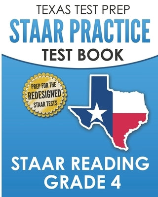 TEXAS TEST PREP STAAR Practice Test Book STAAR Reading Grade 4: Complete Preparation for the STAAR Reading Assessments by Hawas, T.