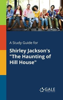 A Study Guide for Shirley Jackson's The Haunting of Hill House by Gale, Cengage Learning