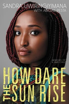 How Dare the Sun Rise: Memoirs of a War Child by Uwiringiyimana, Sandra