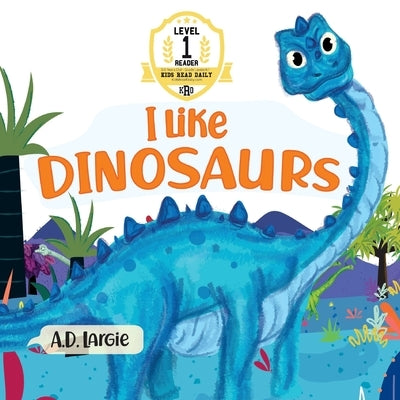 I Like Dinosaurs: I can Read Books Level 1 by Largie, A. D.