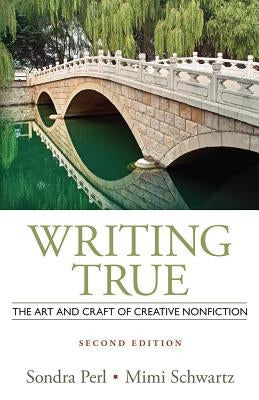 Writing True: The Art and Craft of Creative Nonfiction by Perl, Sondra