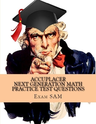 Accuplacer Next Generation Math Practice Test Questions: Next Generation Accuplacer Math Study Guide for Arithmetic, Quantitative Reasoning, Statistic by Exam Sam