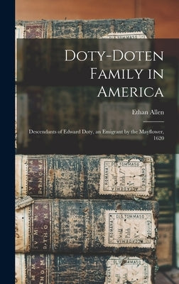 Doty-Doten Family in America: Descendants of Edward Doty, an Emigrant by the Mayflower, 1620 by Doty, Ethan Allen 1837-1915