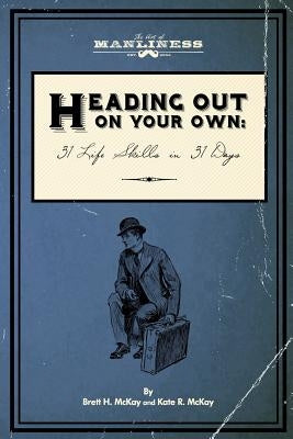 Heading Out On Your Own: 31 Basic Life Skills in 31 Days by McKay, Kate R.