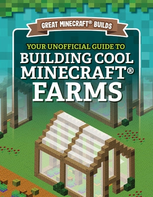 Your Unofficial Guide to Building Cool Minecraft(r) Farms by Morison, S. D.