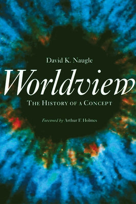 Worldview: The History of a Concept by Naugle, David K.