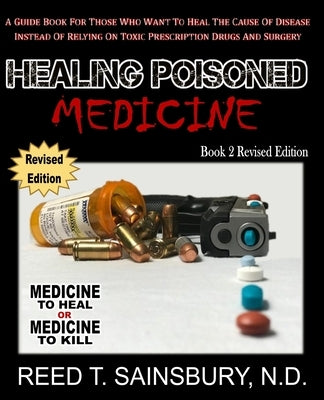 Healing Poisoned Medicine: Medicine to Heal or Medicine to Kill by Sainsbury N. D., Reed T.