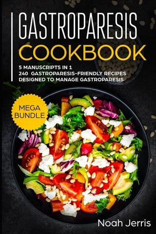 Gastroparesis Cookbook: MEGA BUNDLE - 5 Manuscripts in 1 - 240+ Gastroparesis -friendly recipes designed to manage Gastroparesis by Jerris, Noah