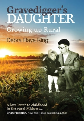 Gravedigger's Daughter - Growing Up Rural by King, Debra R.